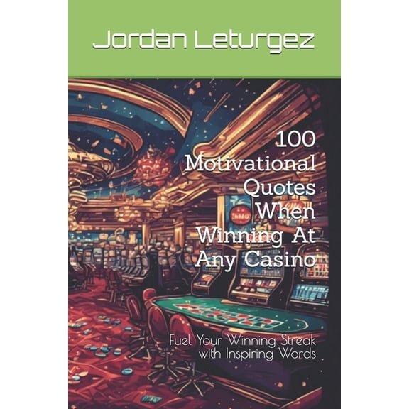 100 Motivational Quotes When Winning At Any Casino: Fuel Your Winning Streak with Inspiring Words, (Paperback)