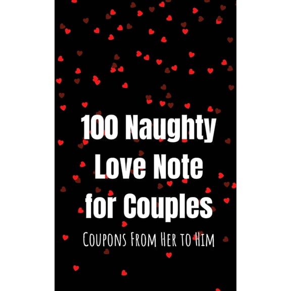 100 Naughty Love Notes for Couples: Coupons from Her to Him Book for Offering Your Loved One and Maintaining the Sparkle, (Paperback)