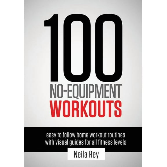 100 No Equipment Workouts 100 No-Equipment Workouts Vol. 1: Easy to Follow Home Workouts Suitable for all Fitness Levels, Book 1, (Paperback)