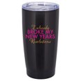 thumbnail image 1 of 100 North 20 Ounce Stainless Steel On the Go Travel Tumbler With Push Top Lid, Already Broke My Resolutions Black, 1 of 1