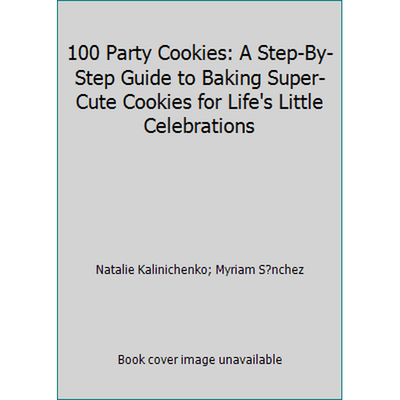 Pre-Owned 100 Party Cookies: A Step-By-Step Guide to Baking Super-Cute Cookies for Life's Little Celebrations (Paperback) 1438007299 9781438007298
