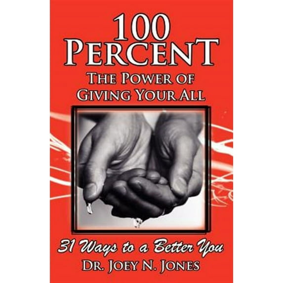 100 Percent the Power of Giving Your All, 31 Ways to a Better You