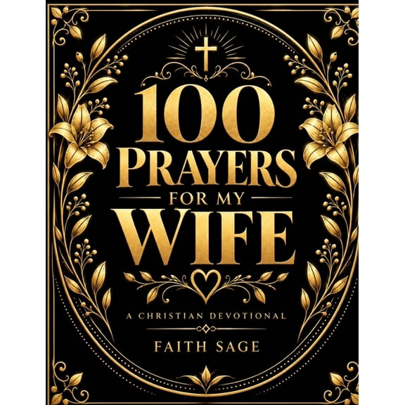 100 Prayers for My Wife: Scripture-Based Prayers for Her Faith, Peace, Wisdom, Purpose, Strength, and the Life You Share, (Paperback)