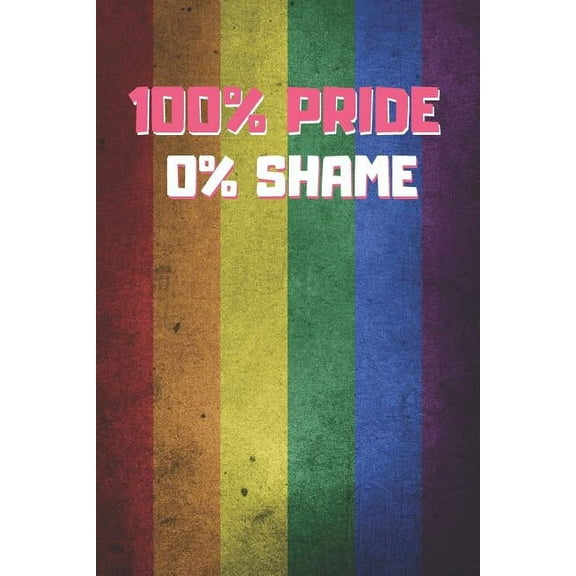 100% Pride 0% Shame: 6" X 9" BLANK LINED NOTEBOOK 120 Pgs. MY GAY AGENDA. Journal, Diary. BE PROUD OF WHO YOU , (Paperback)