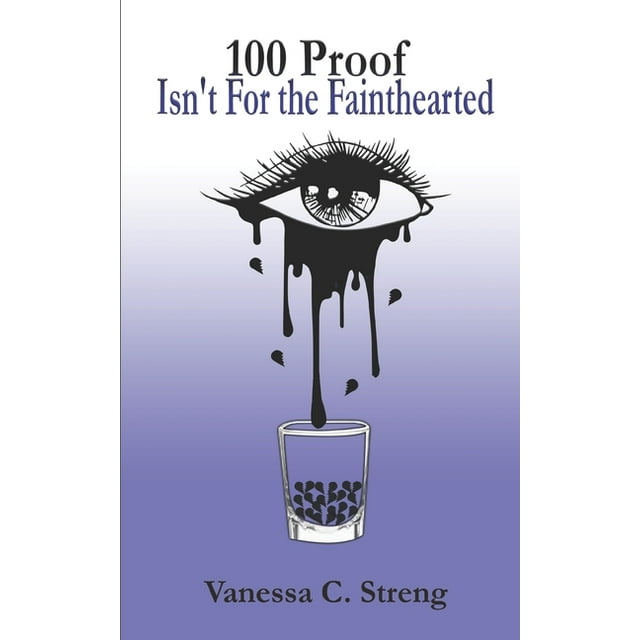 100 Proof Isn't for the Fainthearted : My first personal collection of poetry