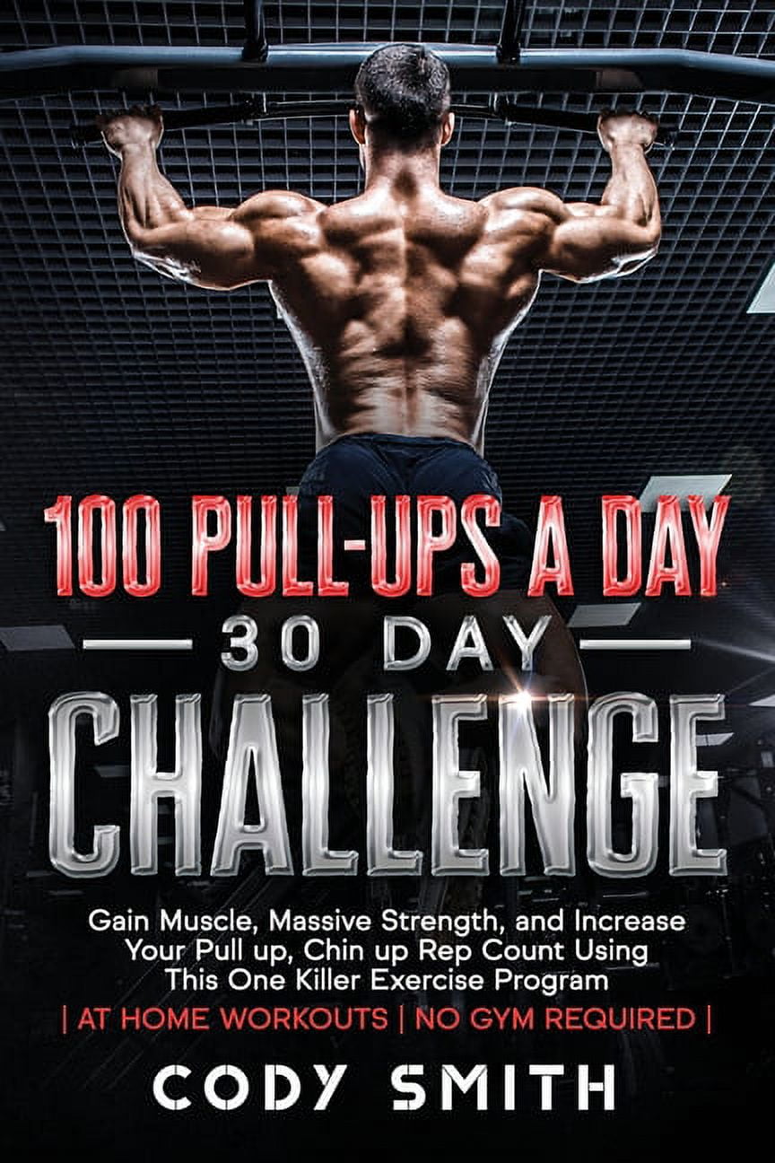100 PullUps a Day 30 Day Challenge Gain Muscle, Massive Strength, and