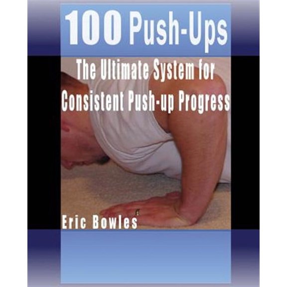 100 Push-ups, The Ultimate System for Consistent Push-up Progress (Paperback)