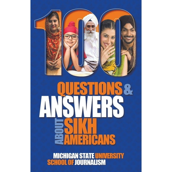 100 Questions and Answers about Sikh Americans: The Beliefs Behind the Articles of Faith -- Michigan State School of Journalism