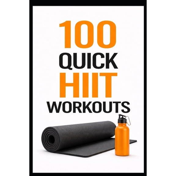 100 Workouts 100 Quick HIIT Workouts: 20-Minute Cardio Workouts to Burn Calories and Build Stamina, (Paperback)