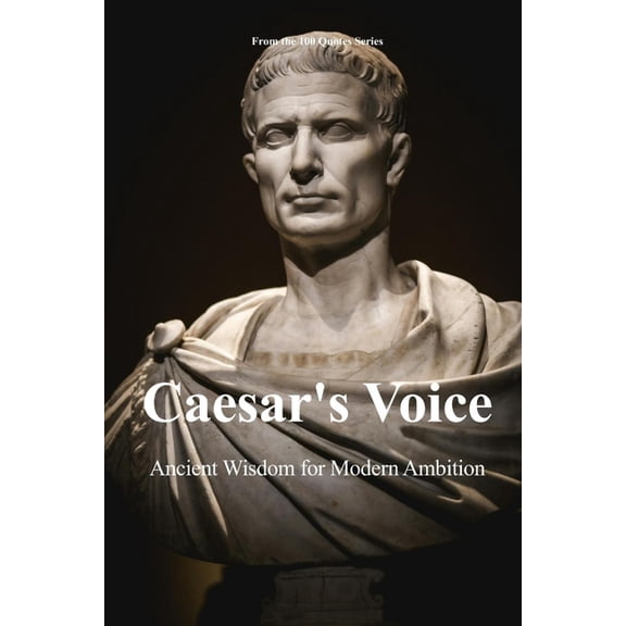 100 Quotes Caesar's Voice: Ancient Wisdom for Modern Ambition, (Paperback)