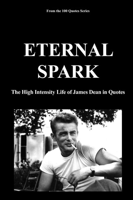 100 Quotes Series/Movies Eternal Spark: The High Intensity Life of James Dean in Quotes, Book 9, (Paperback)