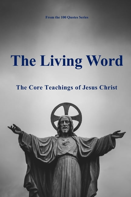 100 Quotes The Living Word: The Core Teachings of Jesus Christ ...