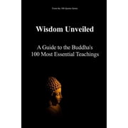 100 Quotes Wisdom Unveiled A Guide to the Buddhas 100 Most Essential Teachings, Paperback