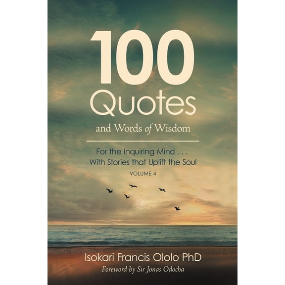 100 Quotes and Words of Wisdom for the I 100 Quotes and Words of Wisdom: For the Inquiring Mind with Stories That Uplift the Soul, Book 4, (Paperback)