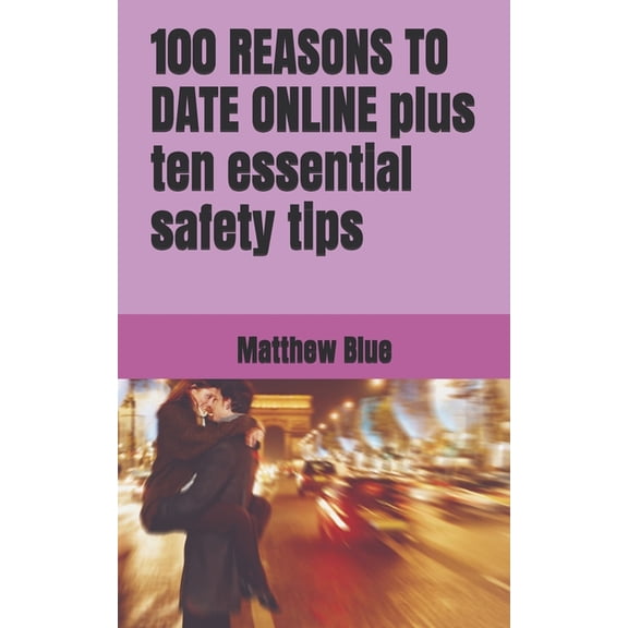 100 REASONS TO DATE ONLINE plus ten essential safety tips, (Paperback)