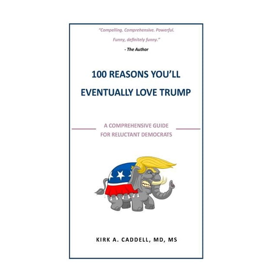 100 Reasons You'll Eventually Love Trump: A Comprehensive Guide for Reluctant Democrats (Paperback)
