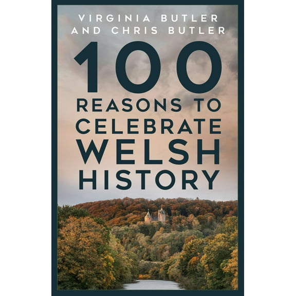 100 Reasons to Celebrate Welsh History, (Hardcover)
