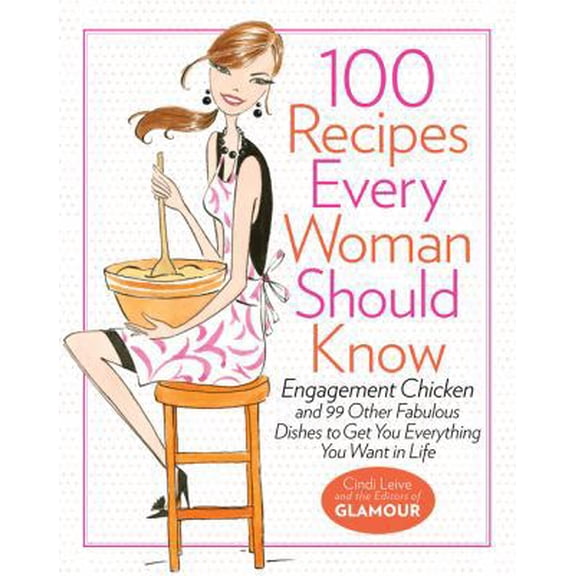 Pre-Owned 100 Recipes Every Woman Should Know: Engagement Chicken and 99 Other Fabulous Dishes to Get You Everything You Want in Life, 9781401324063, 1401324061, Hardcover,