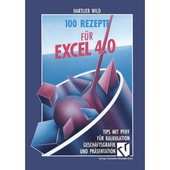100 Rezepte Fr Excel 4.0: Tips Mit Pfiff Fr Kalkulation, Geschftsgrafik Und Prsentation, (Paperback)