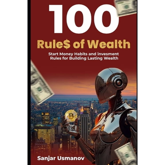 100 Rule$ of Wealth: Smart Money Habits and Investment Rules for Building Lasting Wealth, (Paperback)