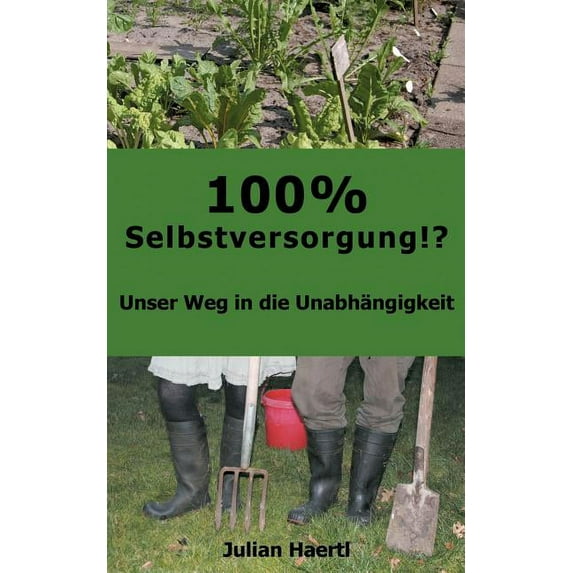 100% Selbstversorgung!?: Unser Weg in die Unabhängigkeit, (Paperback)