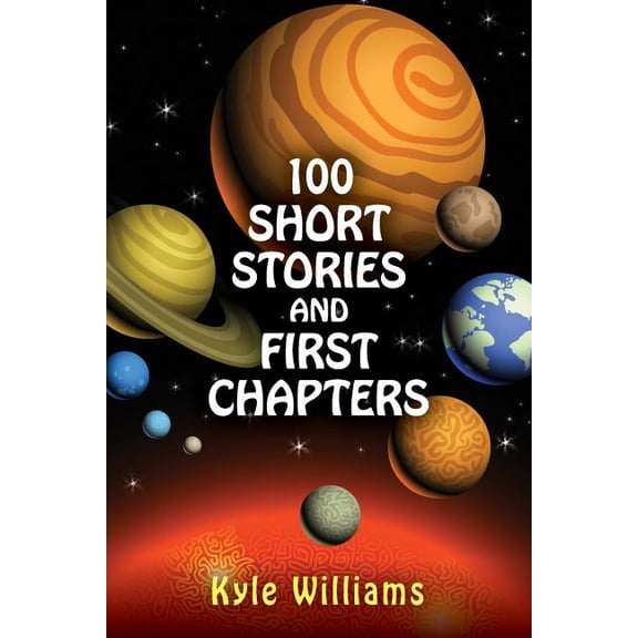 100 Short Stories and First Chapters (Paperback) by Kyle Williams