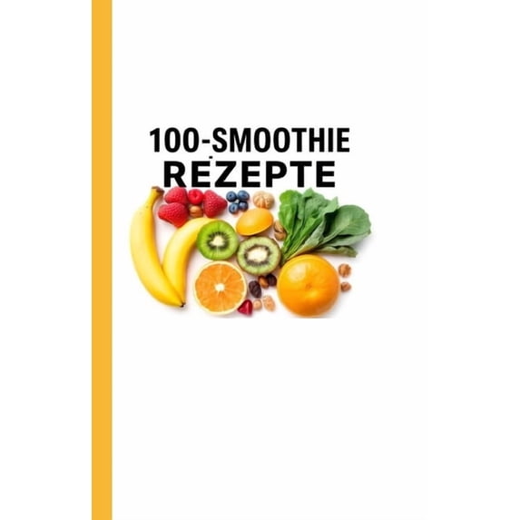 100 Smoothie-Rezepte: Gesunde, Bunte Shakes Für Jeden Anlass, (Paperback)