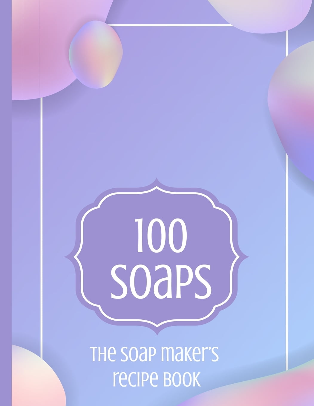 100 Soaps The Soap Maker's Recipe Book Soapmaker's journal to record