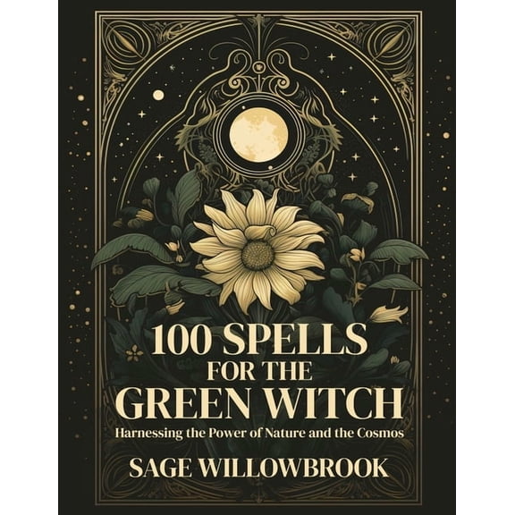 100 Spells for the Green Witch: Harnessing the Power of Nature and the Cosmos, (Paperback)