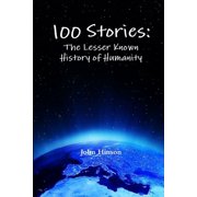 100 Stories: The Lesser Known History of Humanity, (Paperback)