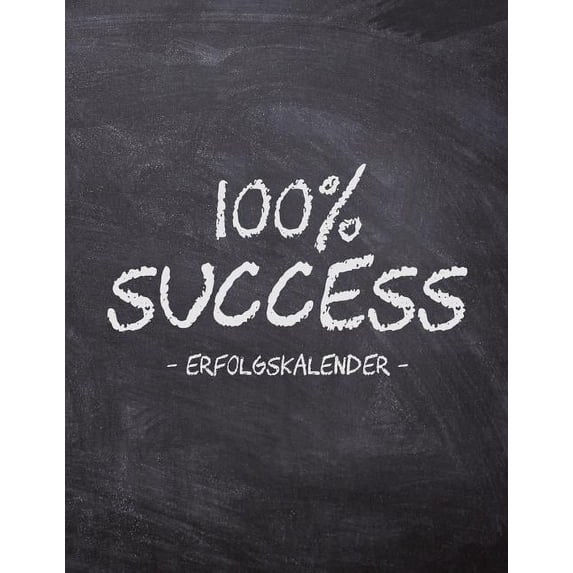 100% Success - Erfolgskalender: A4 Kalender für tägliche Termine - Ziele & Erfolge - Schnellbewertung für jeden Tag - 52 Wochen - 365 Tage - Softcover (Paperback)