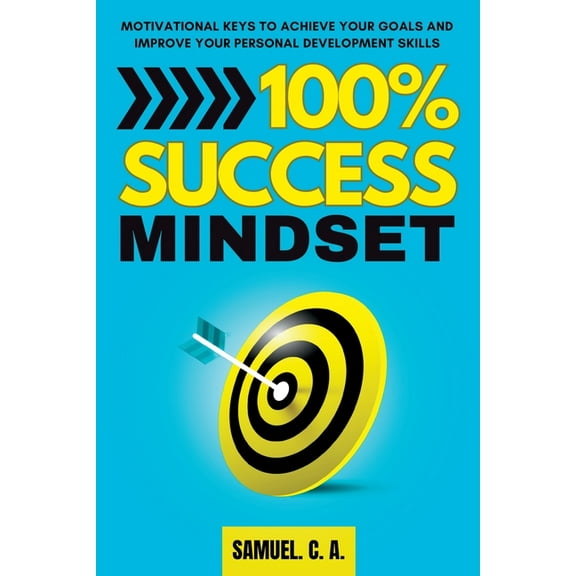 100% Success Mindset: Motivational keys to achieve your goals and improve your personal development skills, (Paperback)