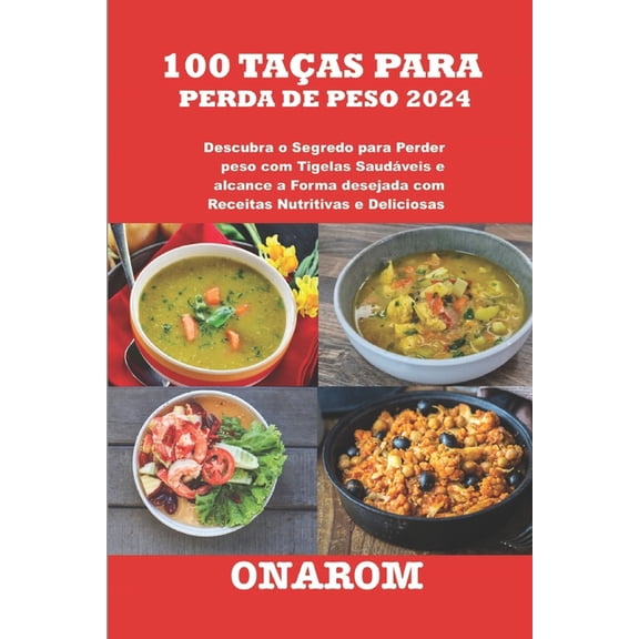 100 Taas Para Perda de Peso 2024: Descubra o Segredo para Perder peso com Tigelas Saudveis e alcance a Forma desejada com Receitas Nutritivas e Deliciosas (Paperback)