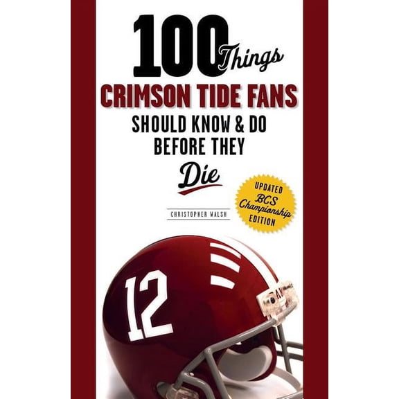 100 Things Crimson Tide Fans Should Know & Do Before They Die