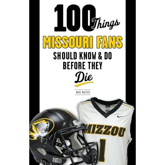 100 Things...Fans Should Know: 100 Things Missouri Fans Should Know and Do Before They Die (Paperback)