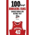 thumbnail image 1 of Pre-Owned 100 Things Hoosiers Fans Should Know & Do Before They Die (Paperback) 1600787312 9781600787317, 1 of 1
