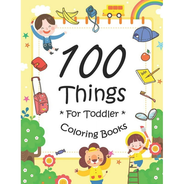 100 Things For Toddler Coloring Book : Easy and Big Coloring Books for  Toddlers: Kids Ages 2-4, 4-8, for Boys and Girls (8.5 x 11 inches 100  pages) (Paperback) 