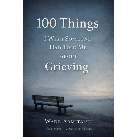 100 Things I Wish Someone Had Told Me About Grieving: For Men Living With Loss, (Paperback)