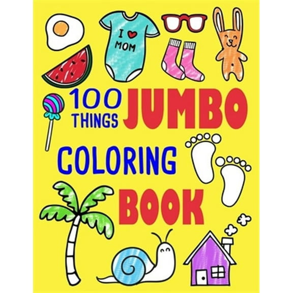100 Things Jumbo Coloring Book: Jumbo Coloring Books for Toddlers Ages 1-3, 2-4 Great Gift Idea for Preschool Boys & Girls with Lots of Adorable Image