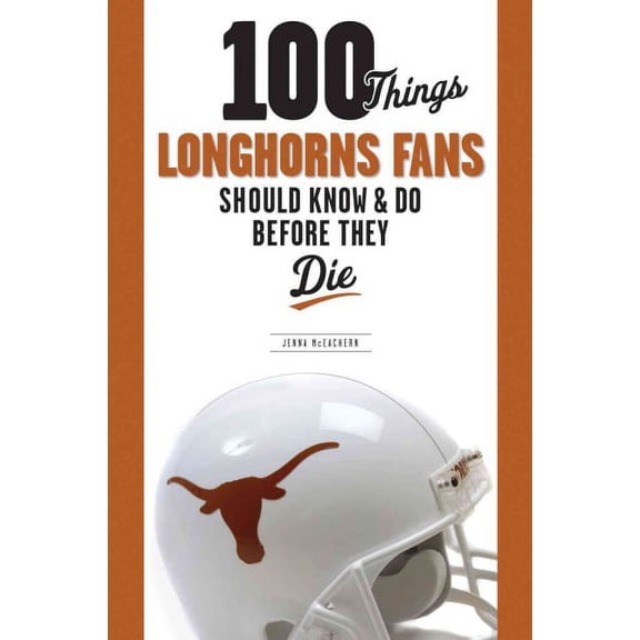100 Things Longhorns Fans Should Know & Do Before They Die (Paperback) by Jenna Hays McEachern