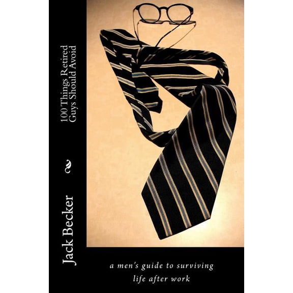 100 Things Retired Guys Should Avoid : A Men's Guide to Surviving Life After Work