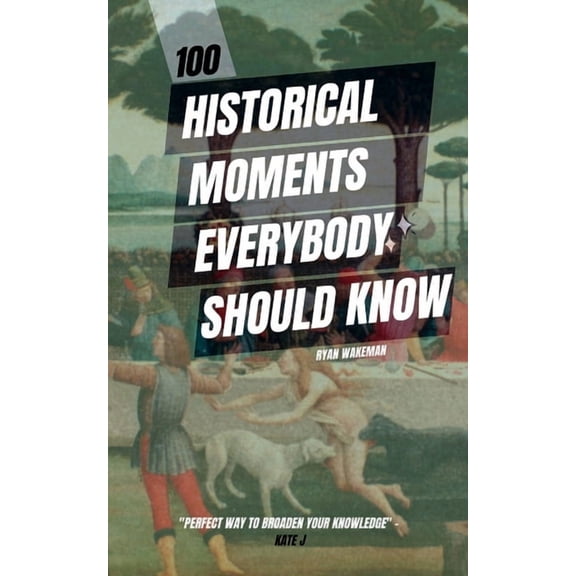 100 Things to Do / See / Discover 100 Historical Moments Everyone Should Know: The things you've heard of but don't know the details, Book 6, (Paperback)