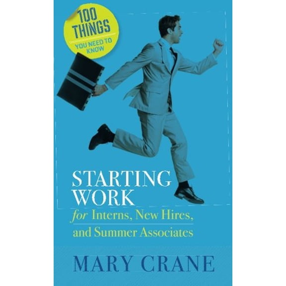Pre-Owned 100 Things You Need To Know: Starting Work: for Interns, New Hires, and Summer Associates (Paperback) 0989066401 9780989066402