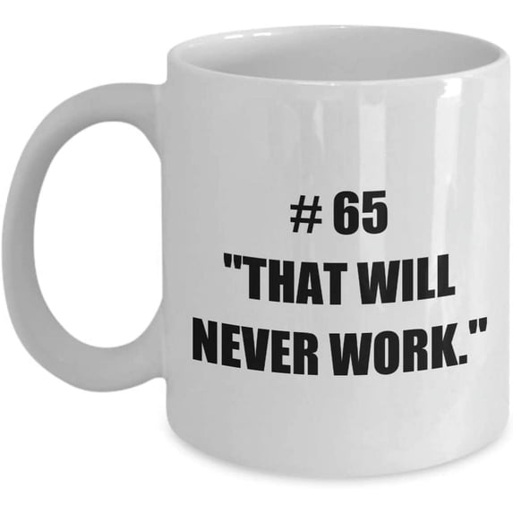 100 Things You Shouldn’t Say At Work Mug # 65"THAT WILL NEVER WORK."