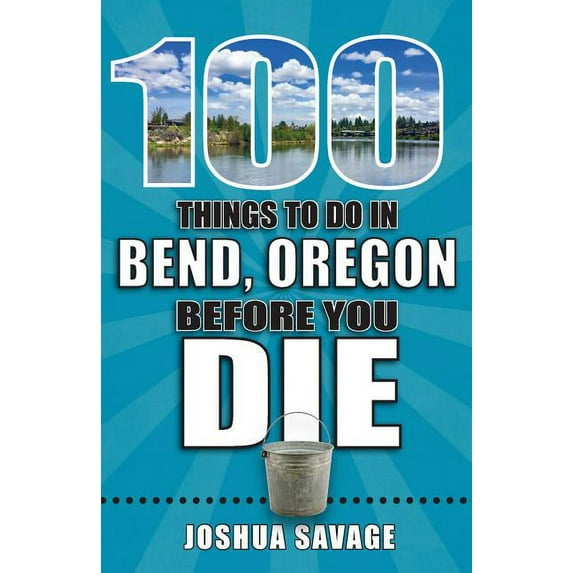 100 Things to Do Before You Die: 100 Things to Do in Bend, Oregon Before You Die (Paperback)