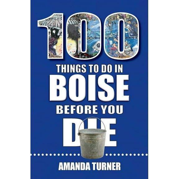 100 Things to Do Before You Die 100 Things to Do in Boise Before You Die, (Paperback)
