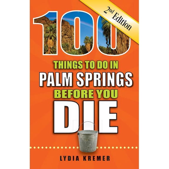 100 Things to Do Before You Die 100 Things to Do in Palm Springs Before You Die, 2nd Edition, (Paperback)