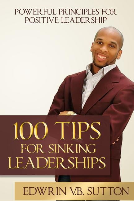 100 Tips for Sinking Leaderships (Paperback) by Edwrin V B Sutton MR
