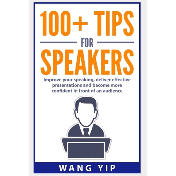 100+ Tips for Speakers: Practical tips to help you improve your speaking, deliver effective presentations and to become more confident in front of an audience (Paperback)