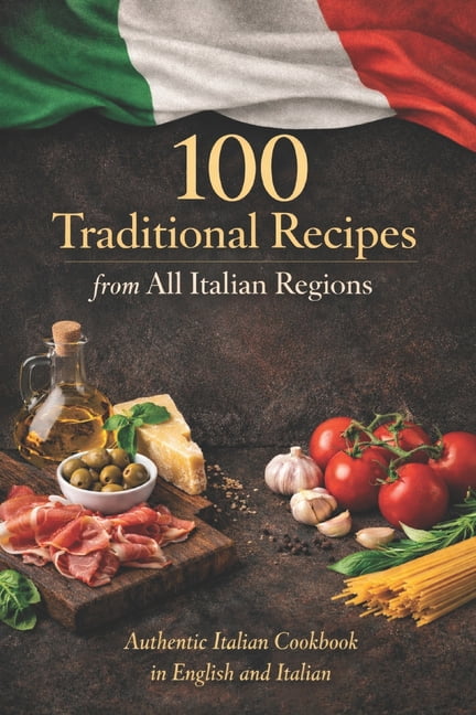 100 Traditional Italian Recipes from All Regions: Authentic Regional Dishes - 5 Classic Recipes from Each Italian Region, (Paperback)